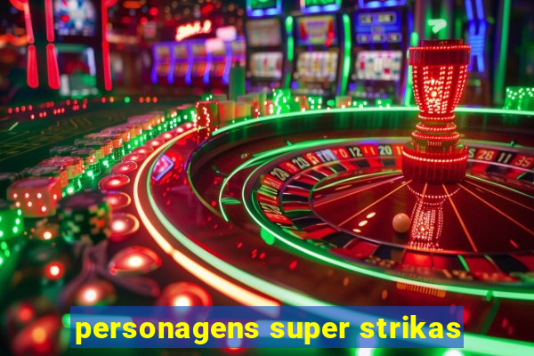 personagens super strikas